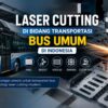 Laser Cutting di Bidang Transportasi Bus Umum di Indonesia